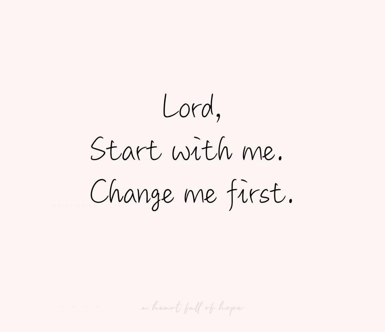 Lord, start with me. | A HEART full OF HOPE